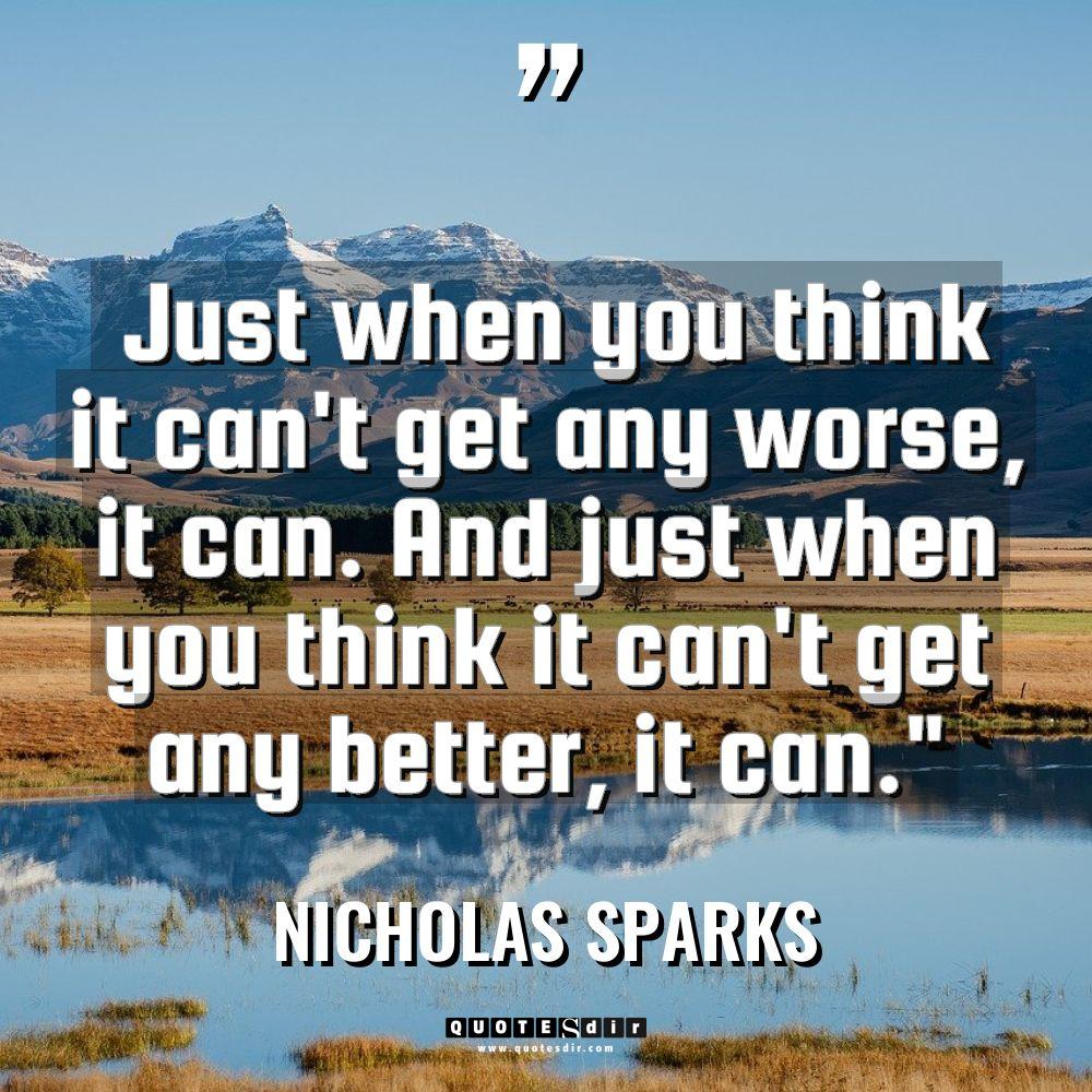 “Just when you think it can’t get any worse, it... - Nicholas Sparks Quotes