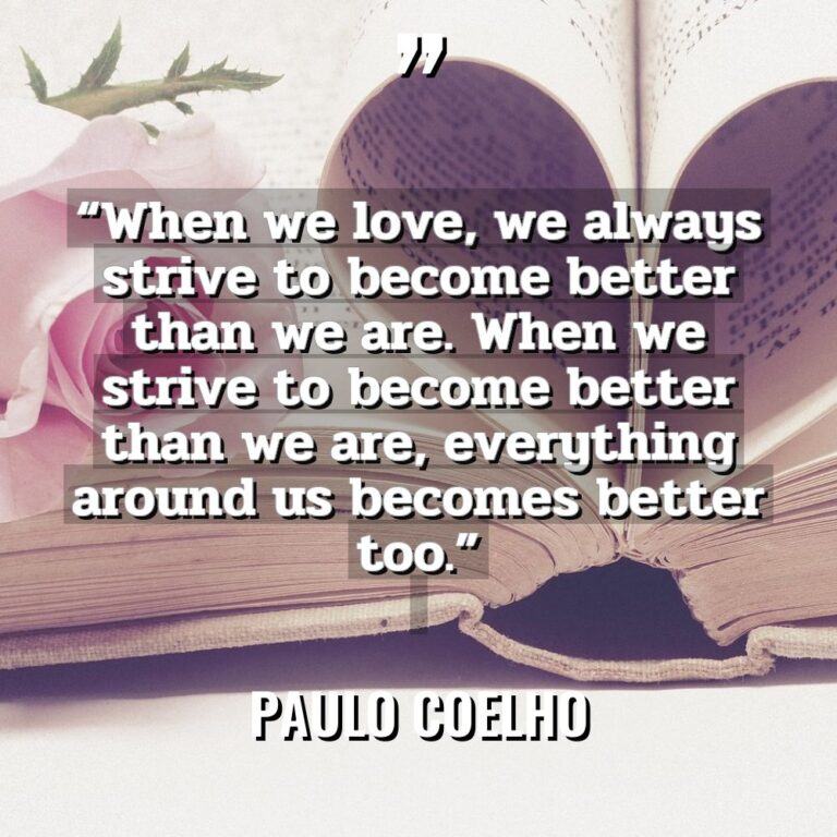 “When we love, we always strive to become better than... - Paulo Coelho Quotes