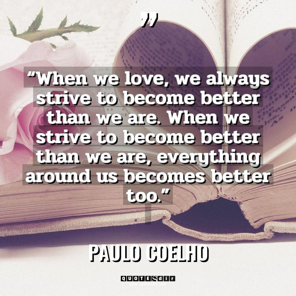 “When we love, we always strive to become better than... - Paulo Coelho Quotes