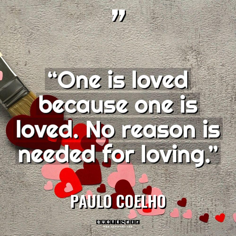 “One is loved because one is loved. No reason is... - Paulo Coelho Quotes