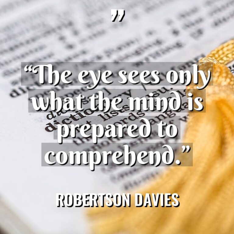 “The eye sees only what the mind is prepared to... - Robertson Davies Quotes