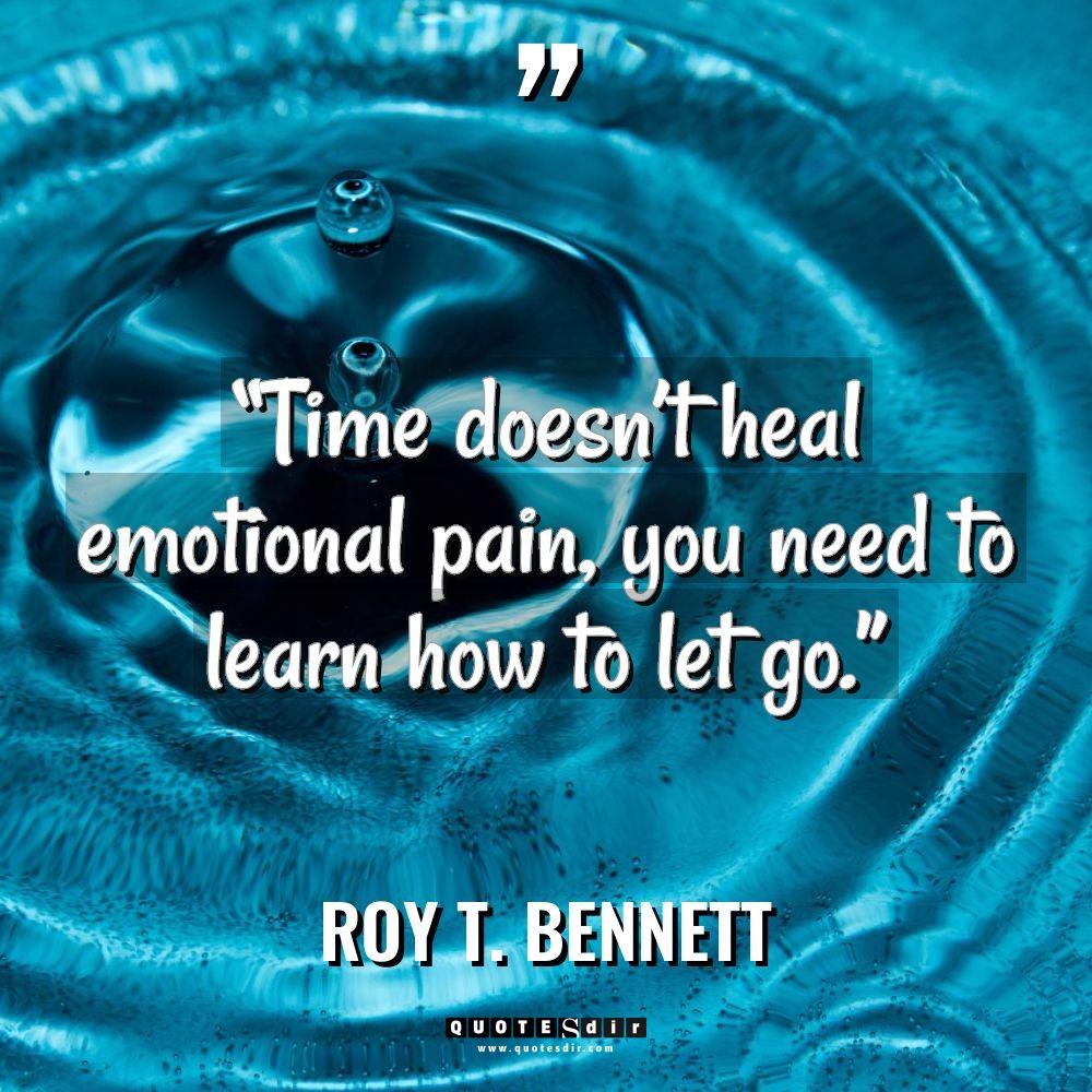 “Time doesn’t heal emotional pain, you need to learn how... - Roy T. Bennett Quotes
