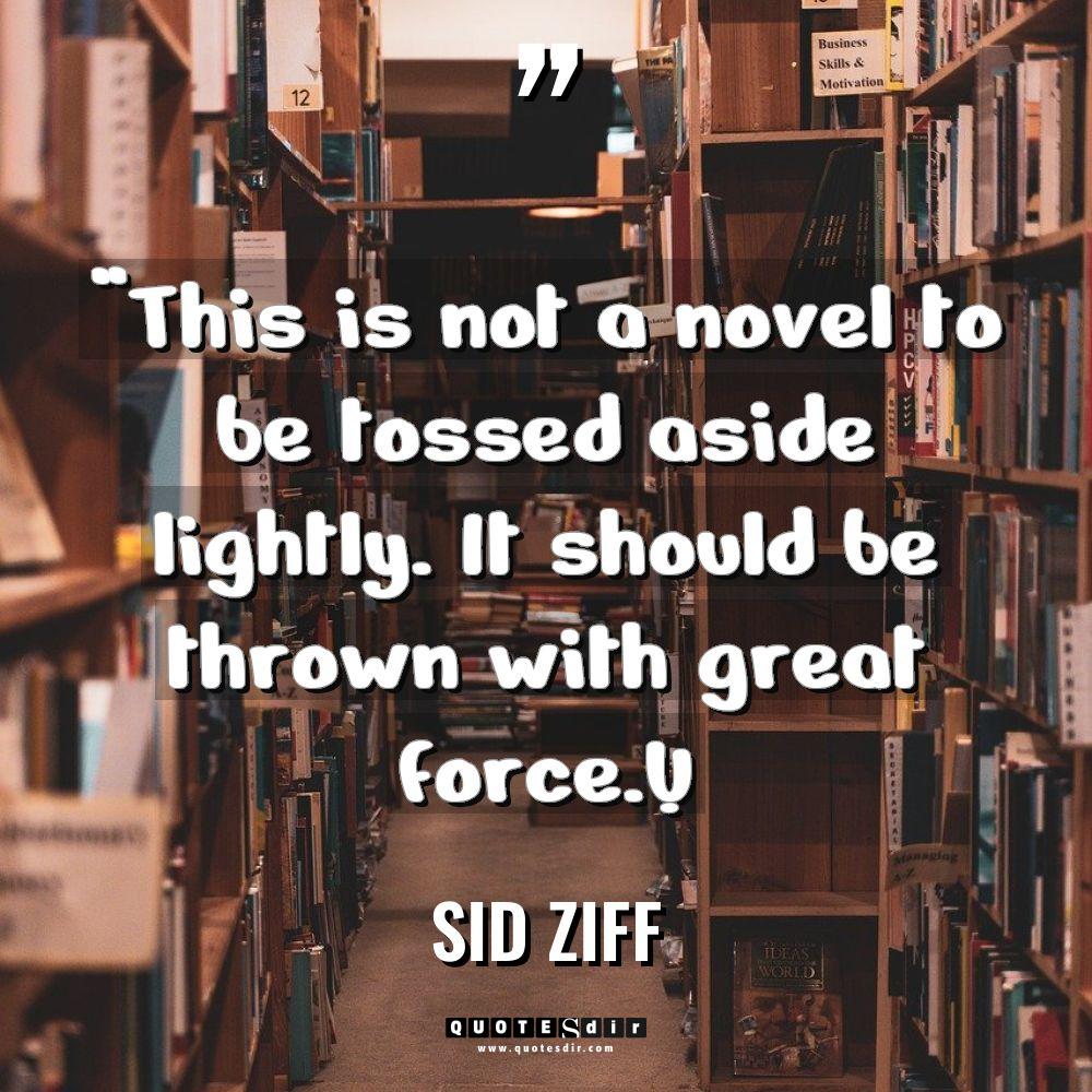 “This is not a novel to be tossed aside lightly.... - Sid Ziff Quotes