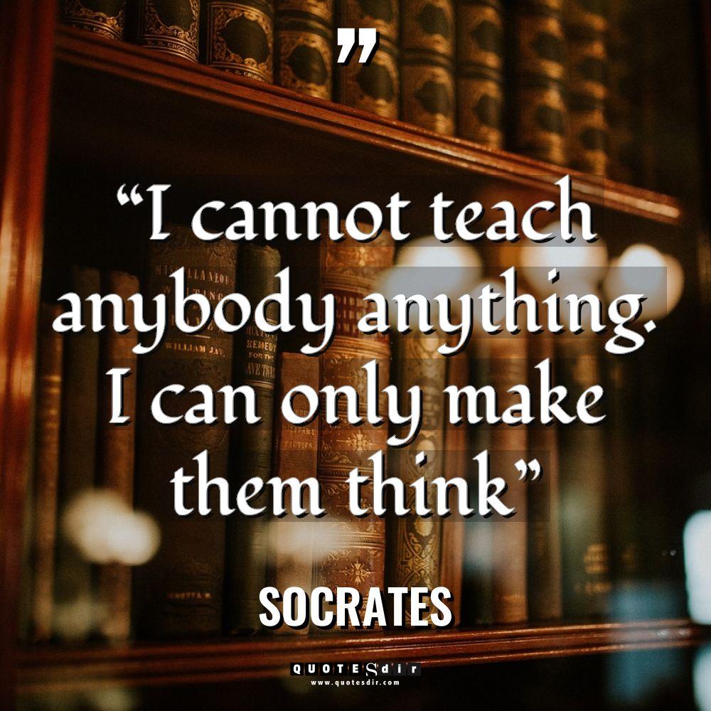 “I cannot teach anybody anything. I can only make them... - Socrates Quotes