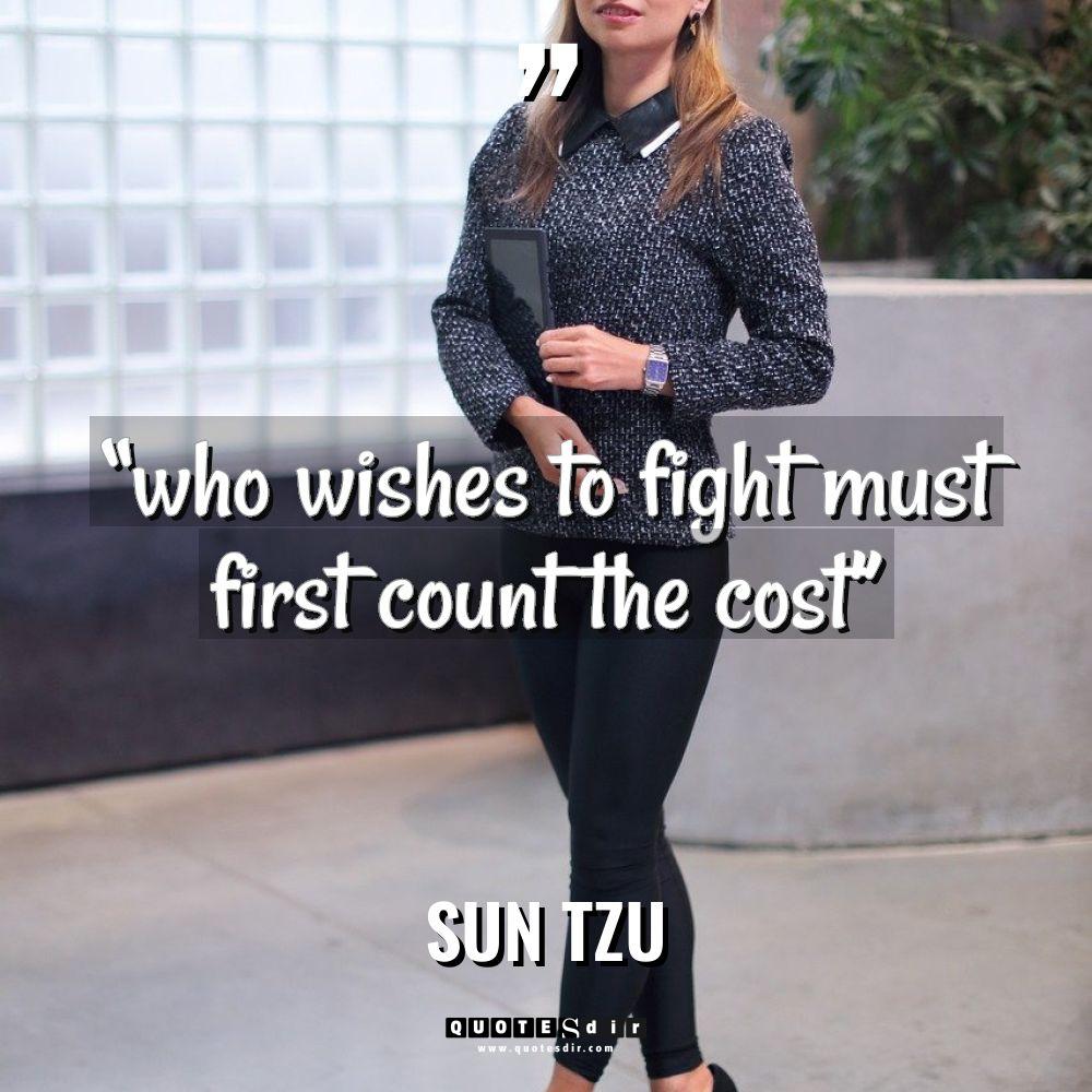 “who wishes to fight must first count the cost” Warning:... - Sun Tzu Quotes