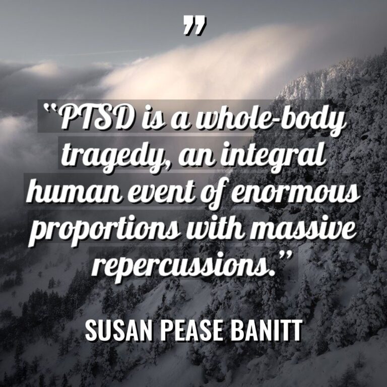 “PTSD is a whole-body tragedy, an integral human event of... - Susan Pease Banitt Quotes