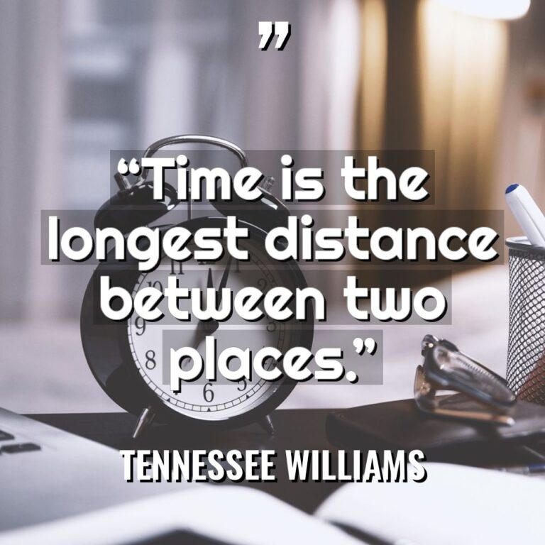 “Time is the longest distance between two places.” - Tennessee Williams Quotes