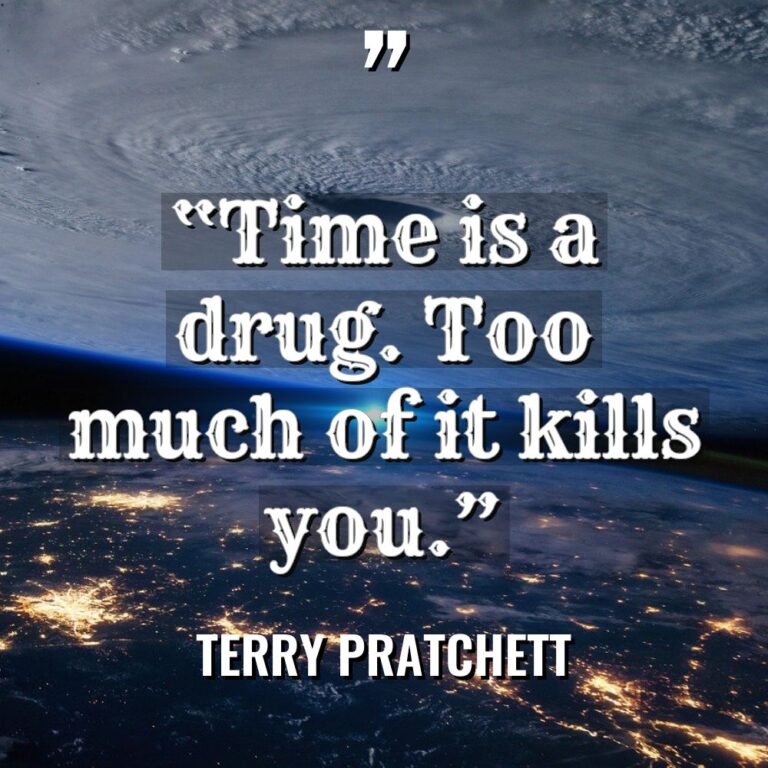 “Time is a drug. Too much of it kills you.”... - Terry Pratchett Quotes
