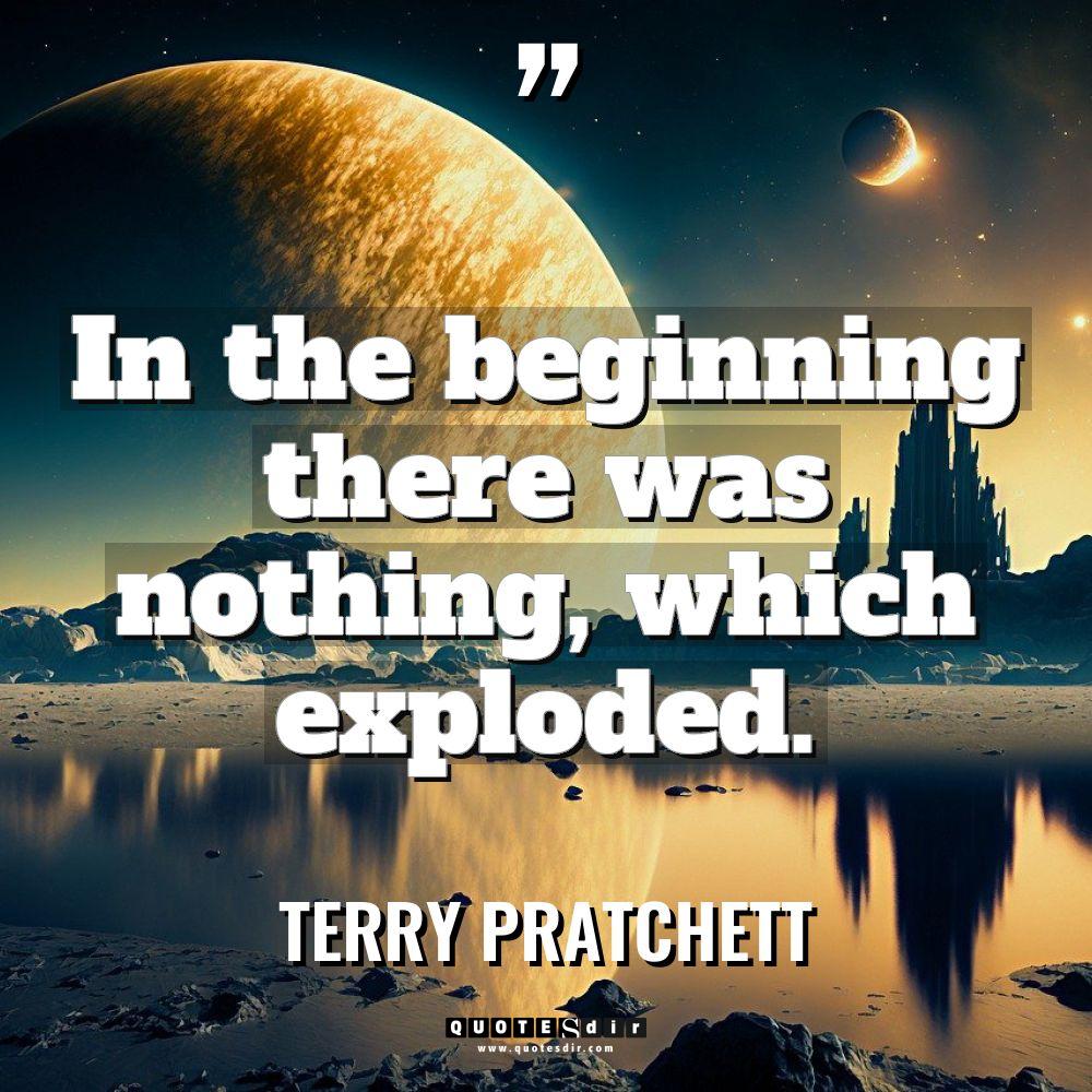 “In the beginning there was nothing, which exploded.” Warning: Undefined... - Terry Pratchett Quotes