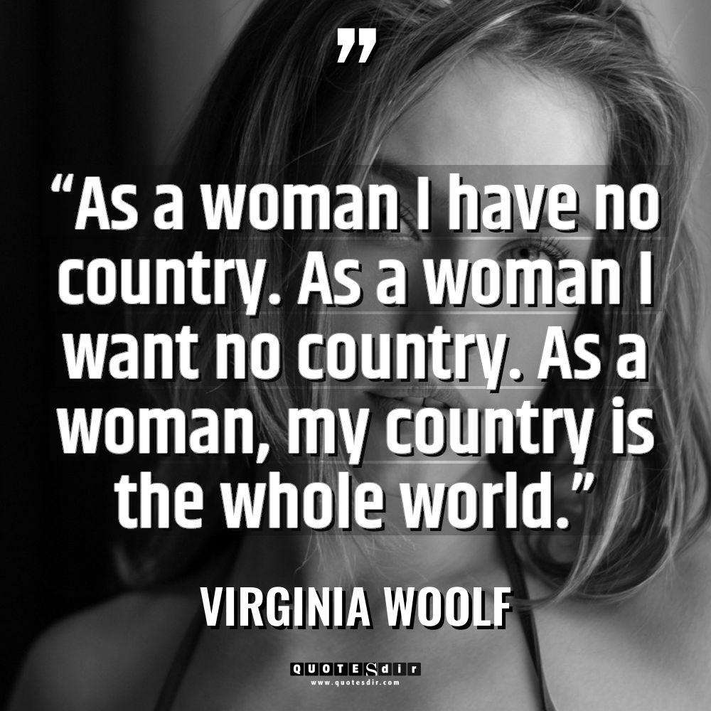 “As a woman I have no country. As a woman... - Virginia Woolf Quotes