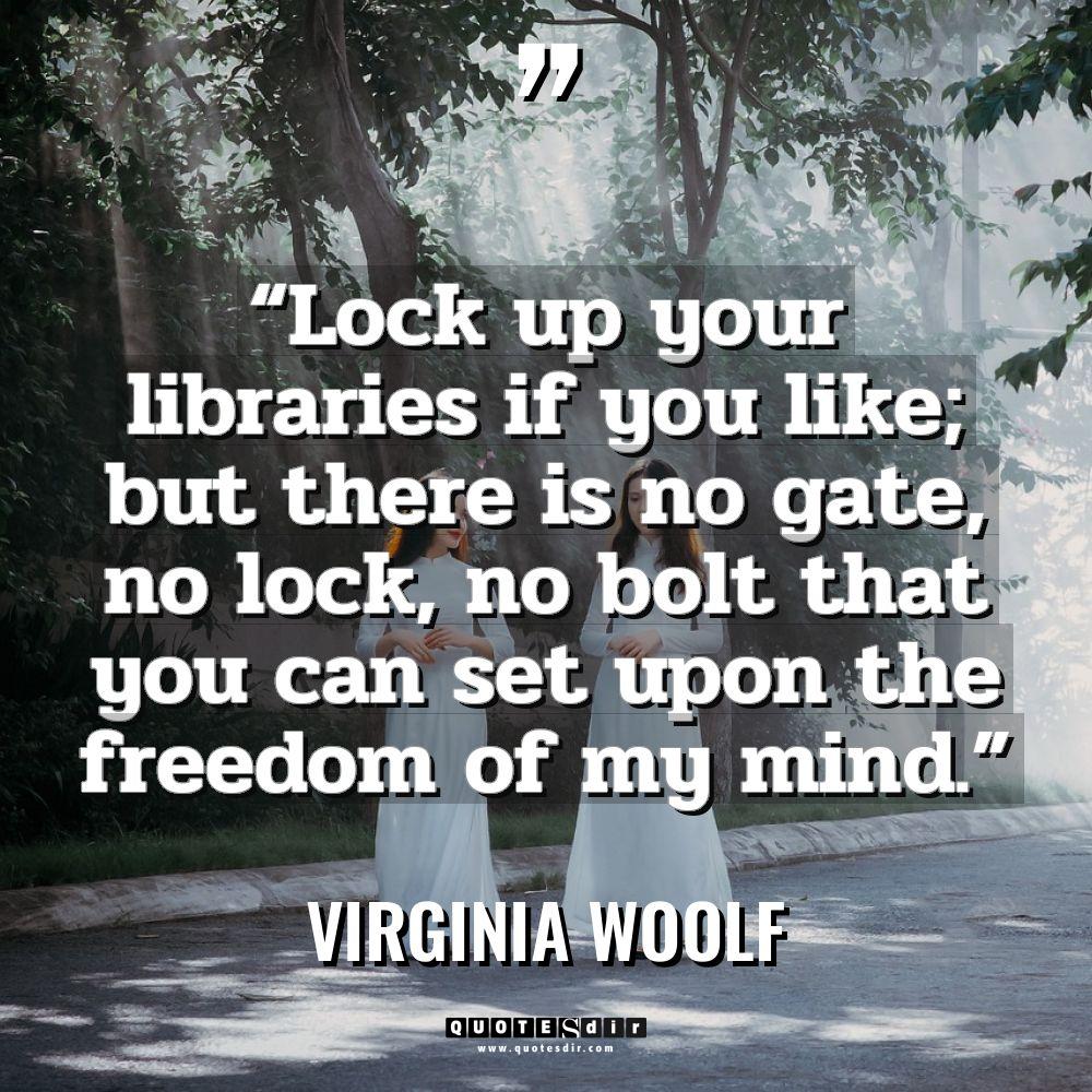 “Lock up your libraries if you like; but there is... - Virginia Woolf Quotes