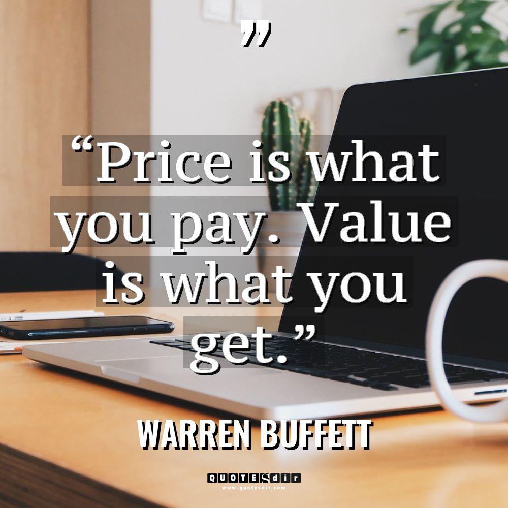 “Price is what you pay. Value is what you get.”... - Warren Buffett Quotes