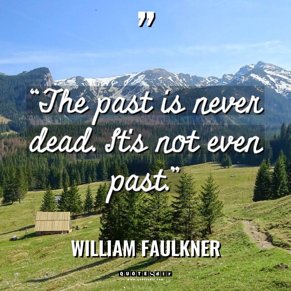 “The past is never dead. It’s not even past.” Warning:... - William Faulkner Quotes