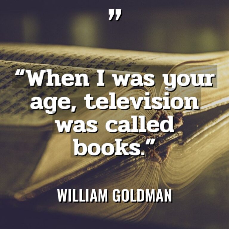 “When I was your age, television was called books.” - William Goldman Quotes