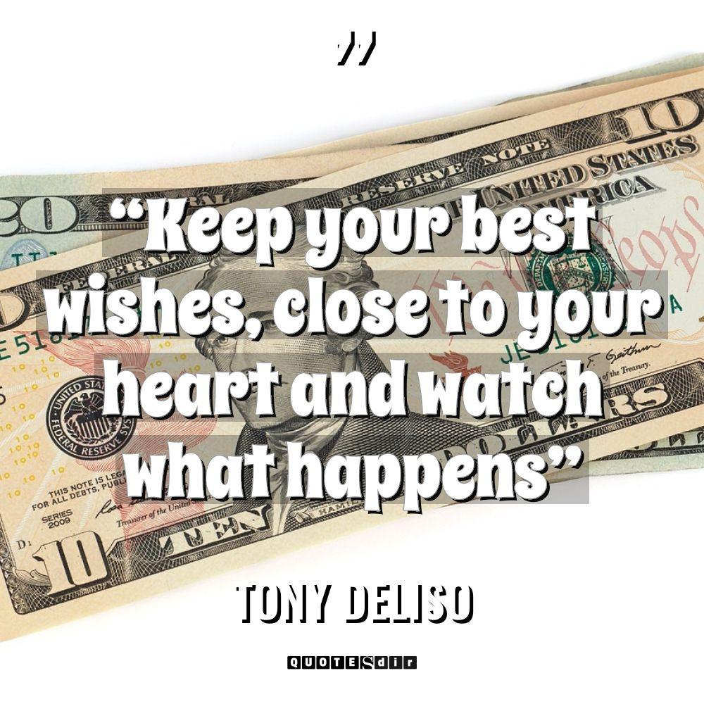 “Keep your best wishes, close to your heart and watch what happens” Warning: Undefined variable $post_id in /home/quote/public_html/wp-content/plugins/insert-headers-and-footers/includes/class-wpcode-snippet-execute.php(419) : eval()'d code on line 1 Tony DeLiso - Tony DeLiso Quotes