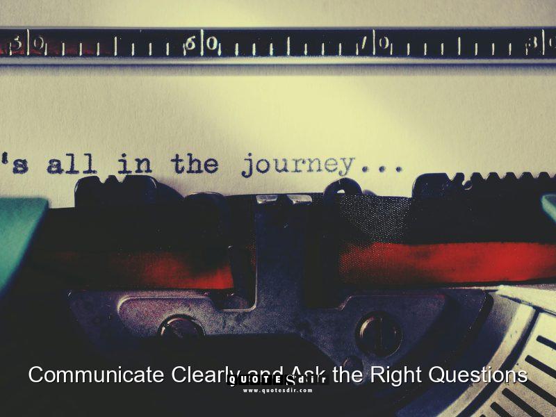 Communicate Clearly and Ask the Right Questions