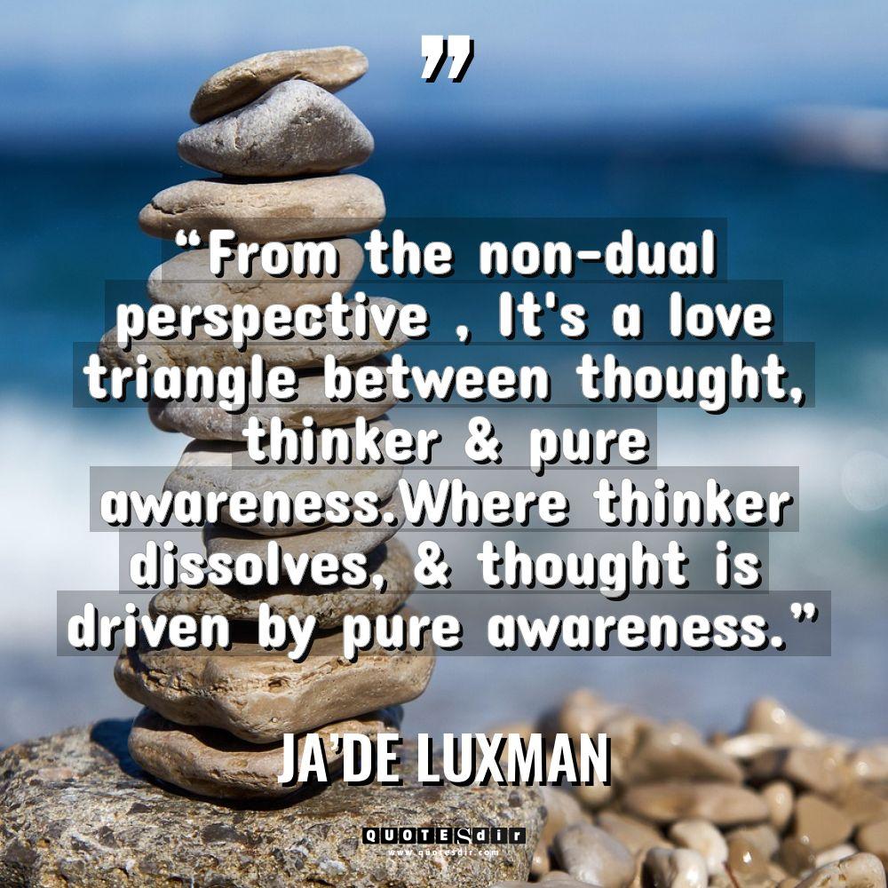 Ja’de Luxman “From the non-dual perspective , It's a love triangle