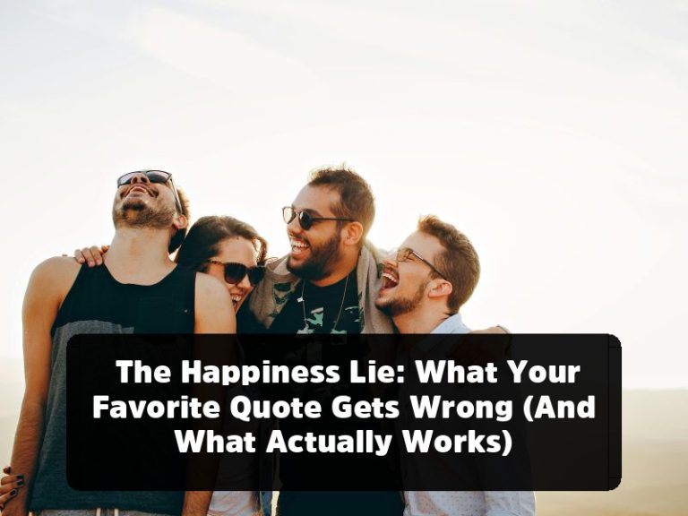 The Happiness Lie: What Your Favorite Quote Gets Wrong (And What Actually Works)