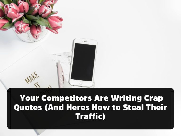 Your Competitors Are Writing Crap Quotes (And Heres How to Steal Their Traffic)