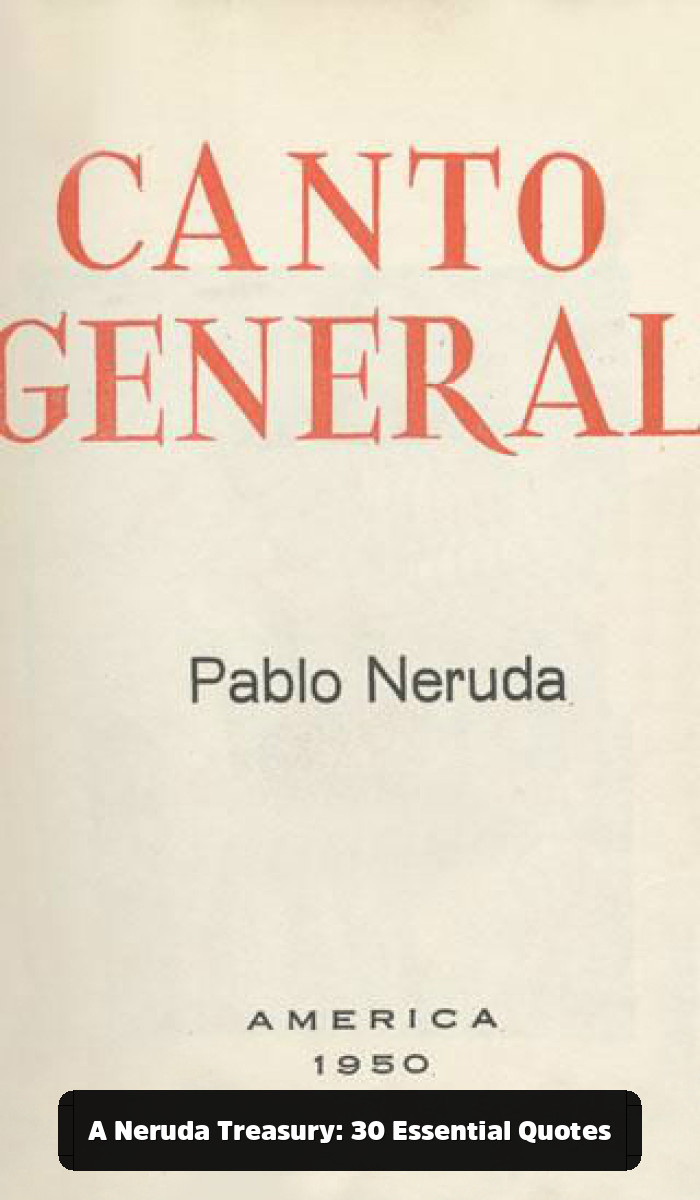 The Fire and the Flower: The Pablo Neruda Quotes That Will Break and Remake Your Heart - A Neruda Treasury: 30 Essential Quotes