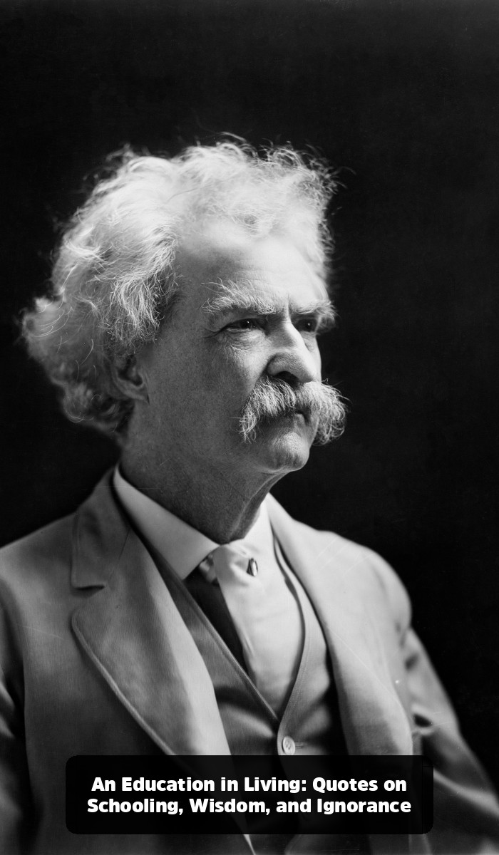The Mark Twain Quotes You Think You Know (And the Genius You’ve Been Missing) - An Education in Living: Quotes on Schooling, Wisdom, and Ignorance