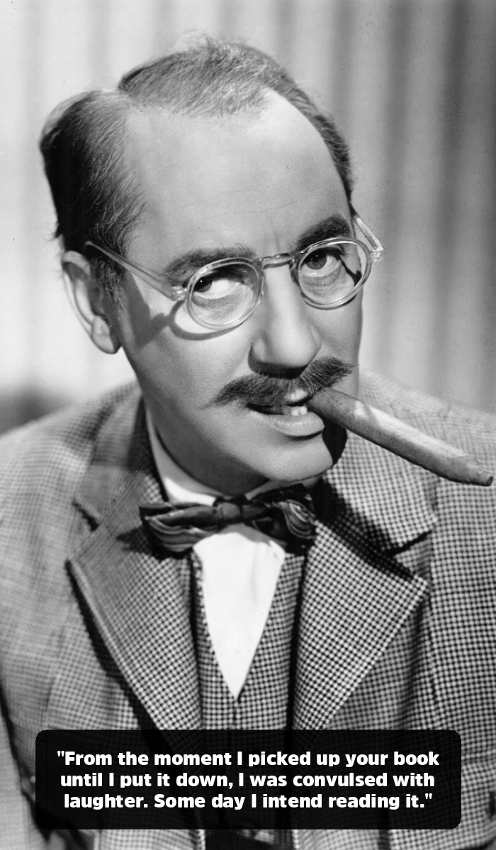 The Man Who Shot an Elephant in His Pajamas: A Deep Dive into the Best Groucho Marx Quotes - "From the moment I picked up your book until I put it down, I was convulsed with laughter. Some day I intend reading it."