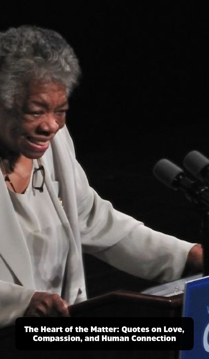 The Maya Angelou Quotes That Will Remind You of Your Own Power - The Heart of the Matter: Quotes on Love, Compassion, and Human Connection