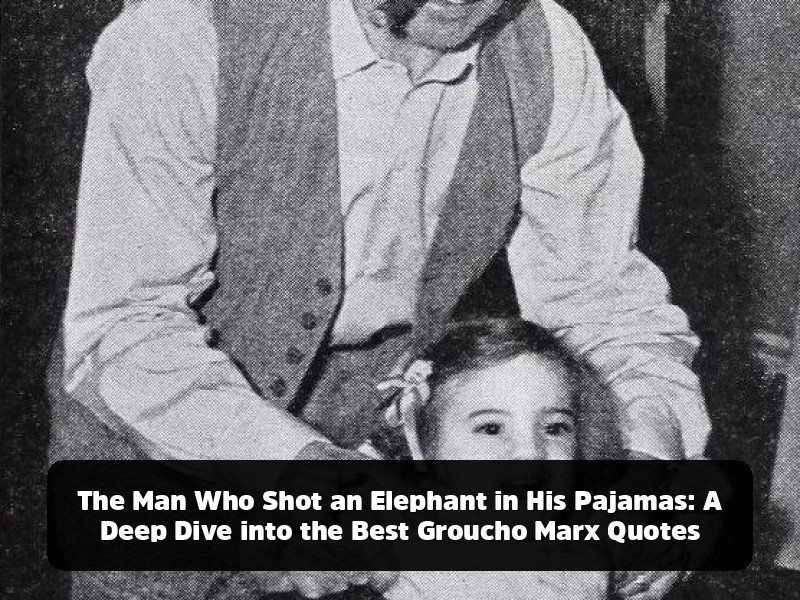 The Man Who Shot an Elephant in His Pajamas: A Deep Dive into the Best Groucho Marx Quotes
