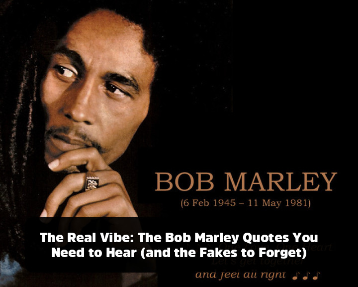 The Real Vibe: The Bob Marley Quotes You Need to Hear (and the Fakes to Forget)