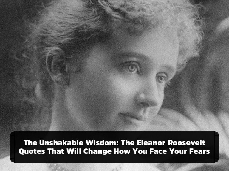 The Unshakable Wisdom: The Eleanor Roosevelt Quotes That Will Change How You Face Your Fears