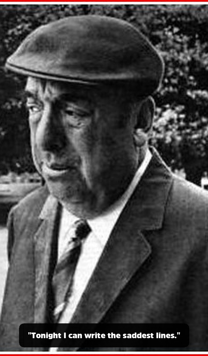 The Fire and the Flower: The Pablo Neruda Quotes That Will Break and Remake Your Heart - "Tonight I can write the saddest lines."