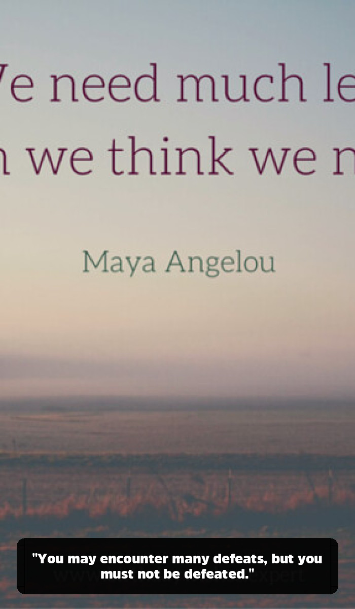 The Maya Angelou Quotes That Will Remind You of Your Own Power - "You may encounter many defeats, but you must not be defeated."