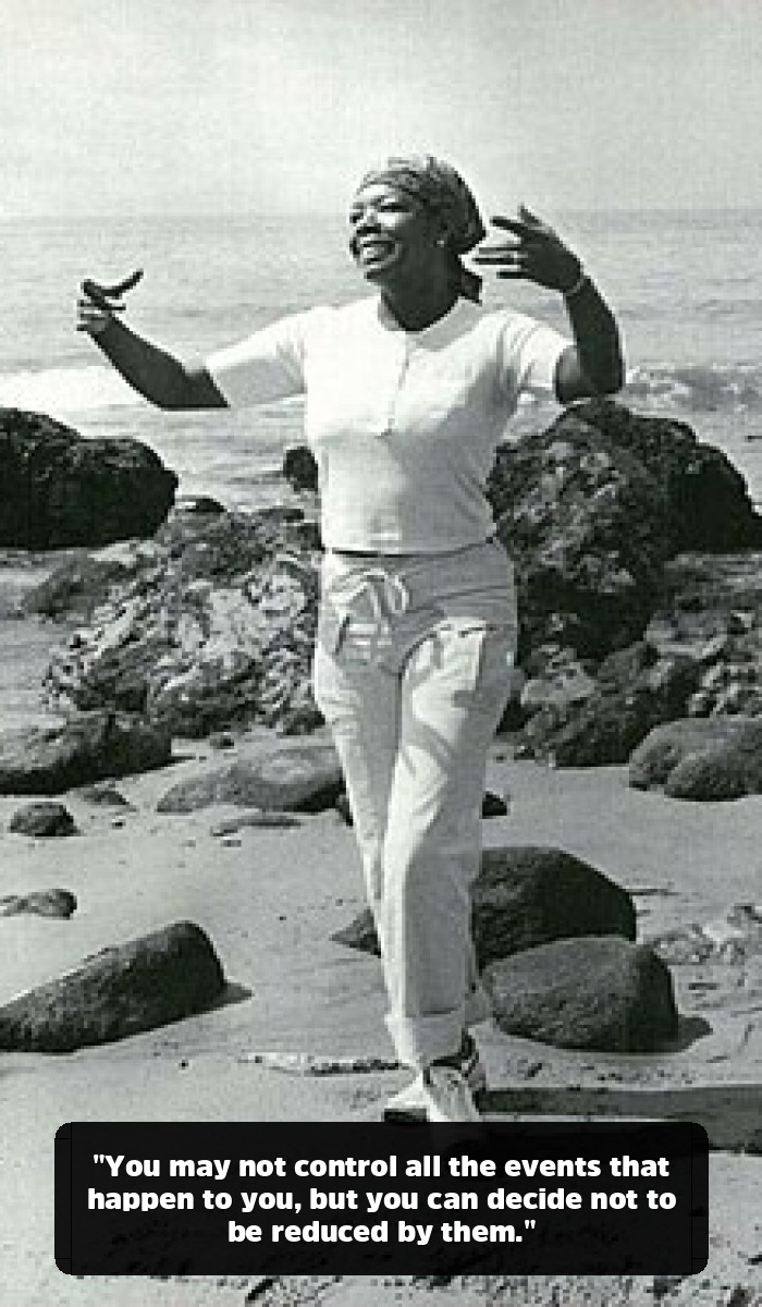 The Maya Angelou Quotes That Will Remind You of Your Own Power - "You may not control all the events that happen to you, but you can decide not to be reduced by them."