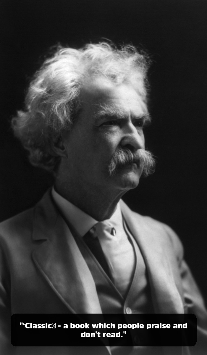 The Mark Twain Quotes You Think You Know (And the Genius You’ve Been Missing) - "‘Classic′ - a book which people praise and don't read."